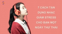 7 cách tận dụng nhạc giảm stress cho bạn một ngày thư thái